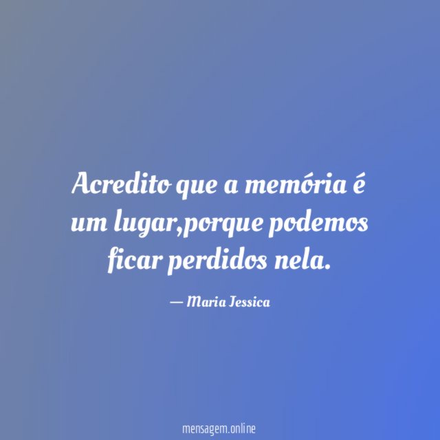 Acredito que a memória é um lugar