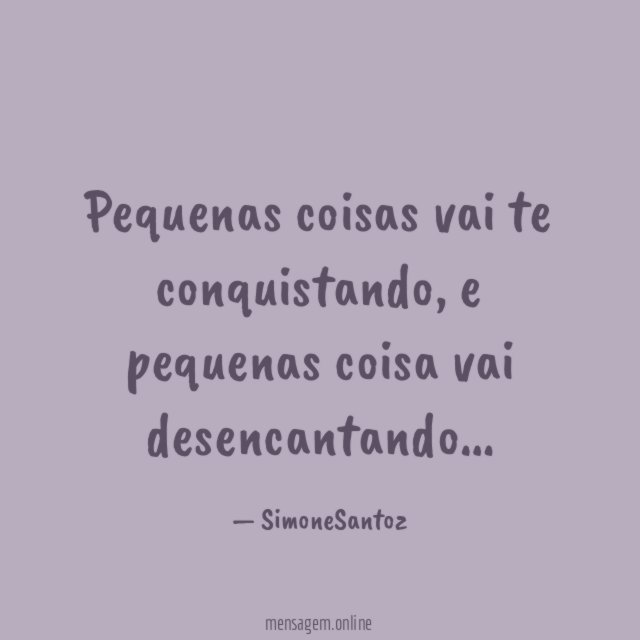 Pequenas coisas vai te conquistando