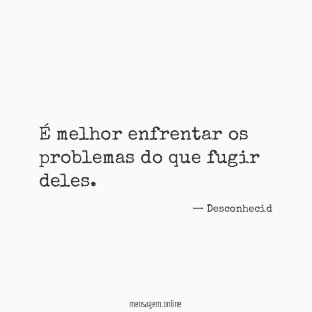 É melhor enfrentar os problemas do que fugir deles
