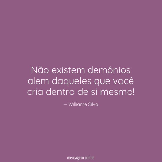 Não existem demônios alem daqueles que você cria