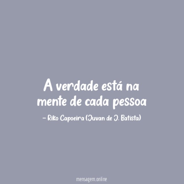 A verdade está na mente de cada pessoa