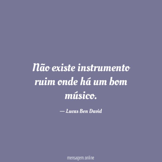 Não existe instrumento ruim onde há um bom músico