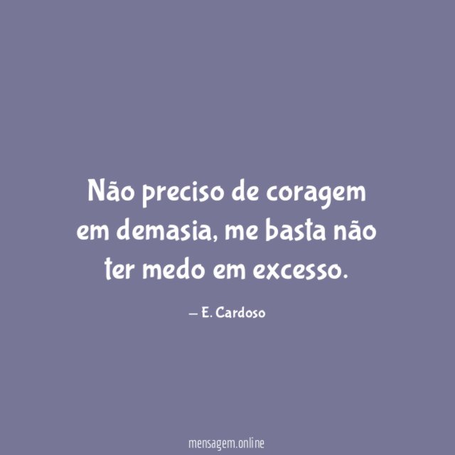 Não preciso de coragem em demasia