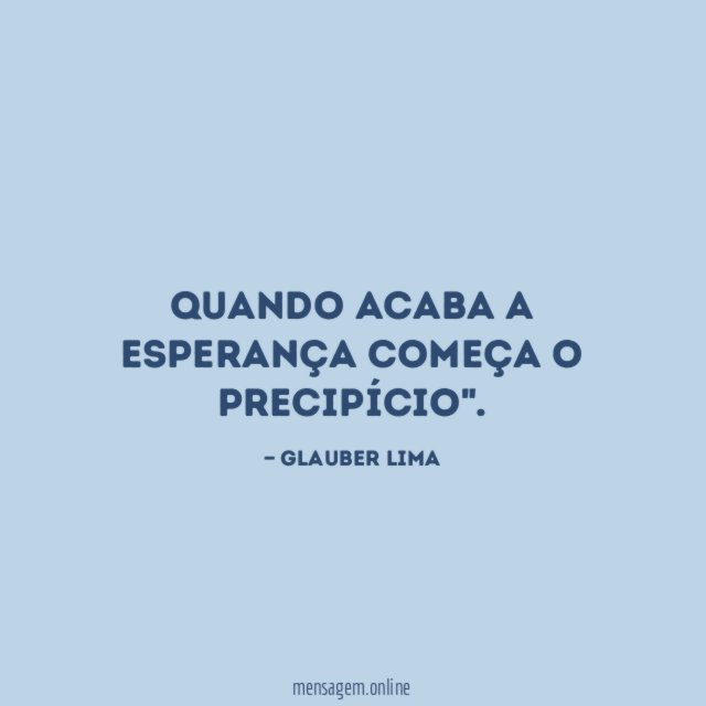 Quando acaba a esperança começa o precipício"