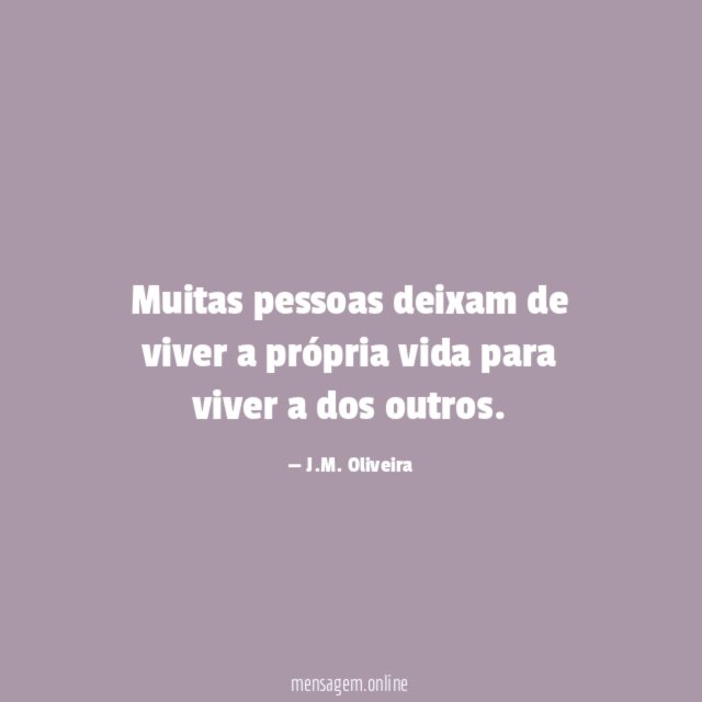 Muitas pessoas deixam de viver a própria vida