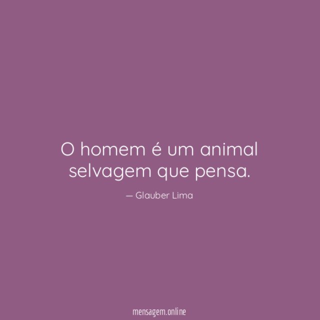 O homem é um animal selvagem que pensa