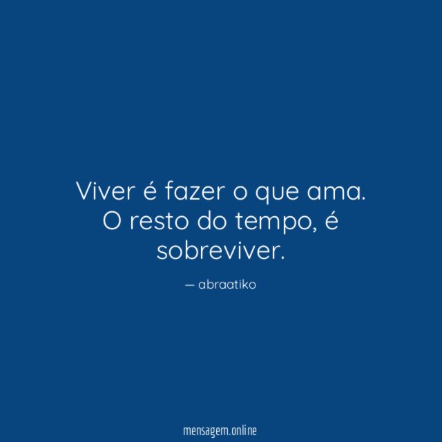 Viver é fazer o que ama