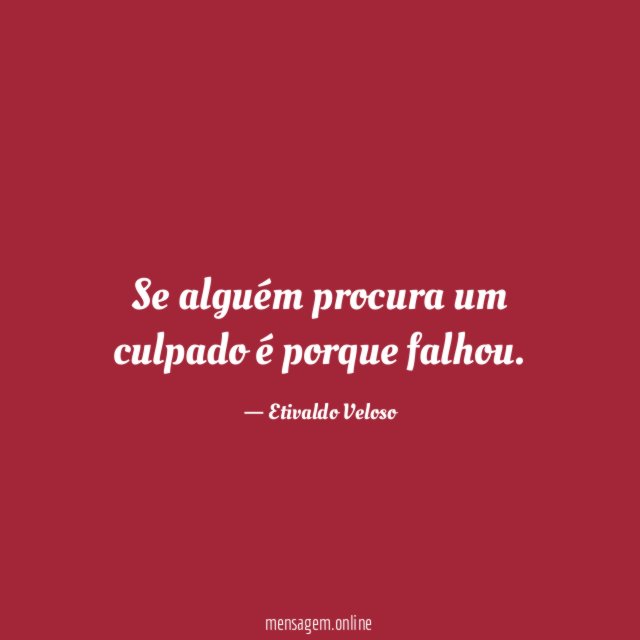 Se alguém procura um culpado é porque falhou