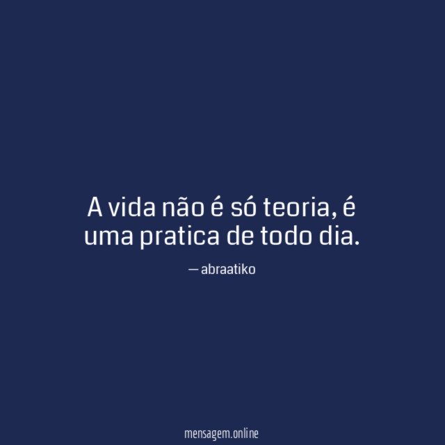 A vida não é só teoria
