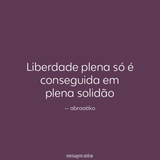 Liberdade plena só é conseguida em plena solidão