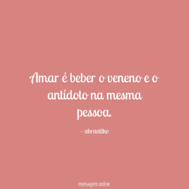 Amar é beber o veneno e o antídoto na mesma pessoa