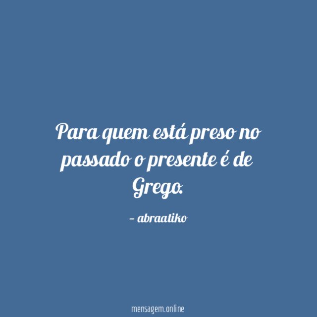 Para quem está preso no passado o presente é de Grego