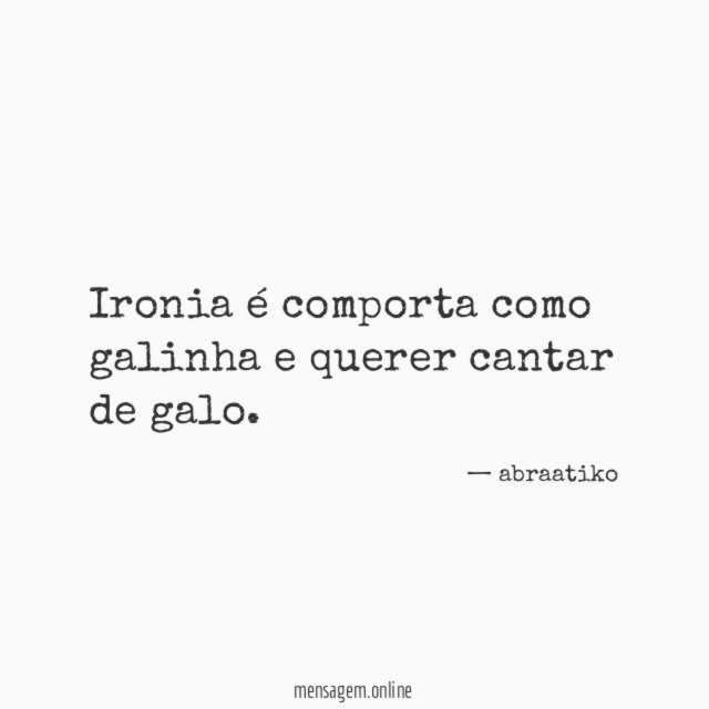Ironia é comporta como galinha e querer cantar de galo