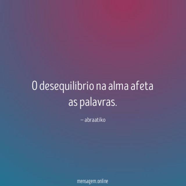 O desequilíbrio na alma afeta as palavras