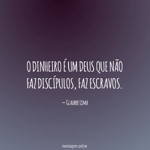 O dinheiro é um deus que não faz discípulos