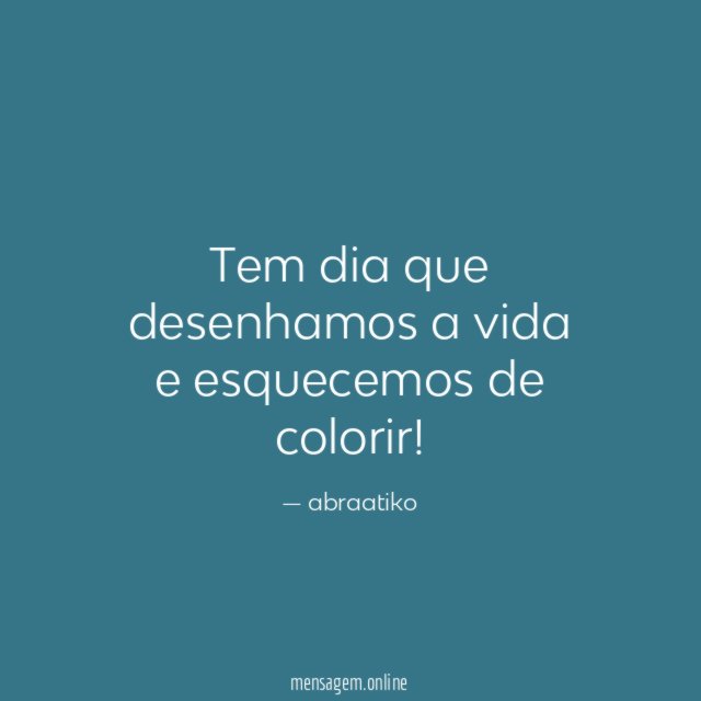 Tem dia que desenhamos a vida e esquecemos de colorir