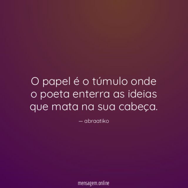 O papel é o túmulo onde o poeta