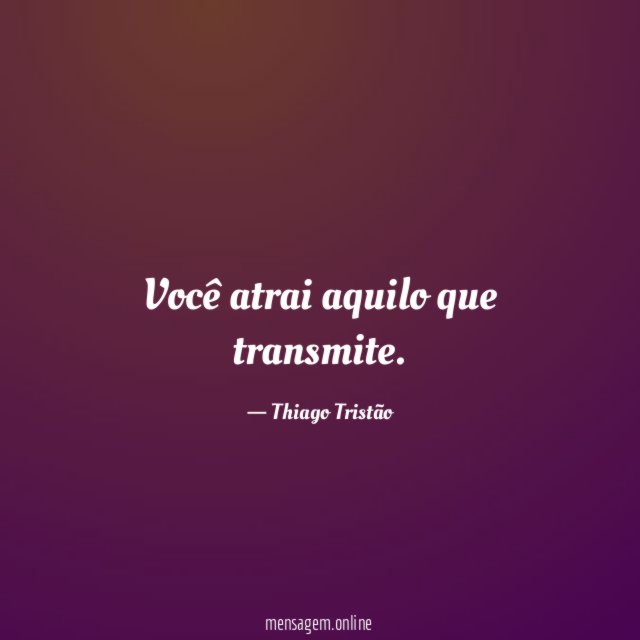 Você atrai aquilo que transmite