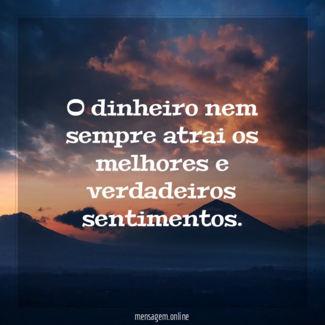 O dinheiro nem sempre atrai os melhores e verdadeiros sentimentos