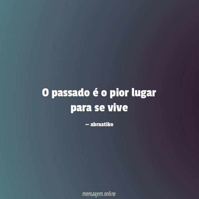 O passado é o pior lugar para se vive