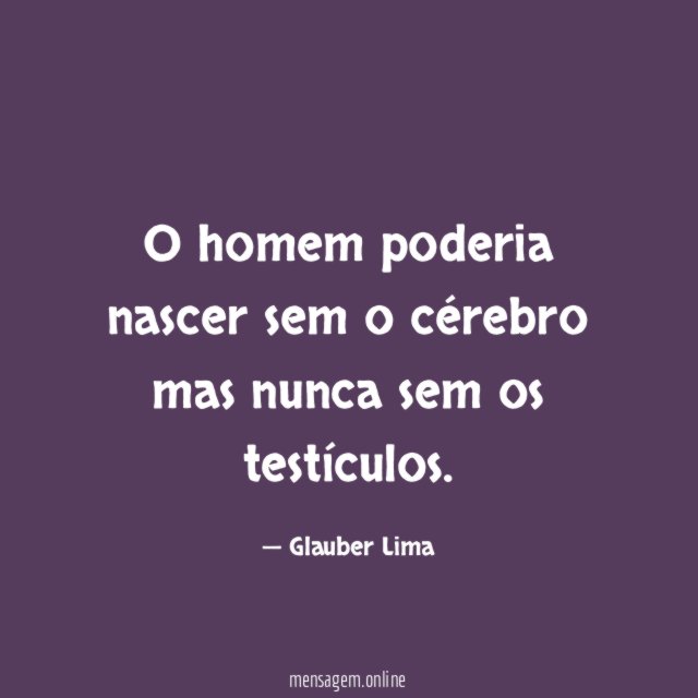 O homem poderia nascer sem o cérebro mas