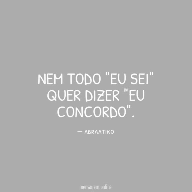 Nem todo "eu sei" quer dizer "eu concordo"