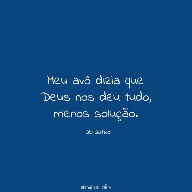 Meu avô dizia que Deus nos deu tudo
