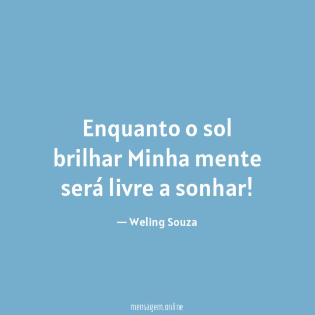 Enquanto o sol brilhar Minha mente será livre a sonhar