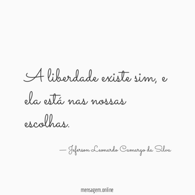 A liberdade existe sim
