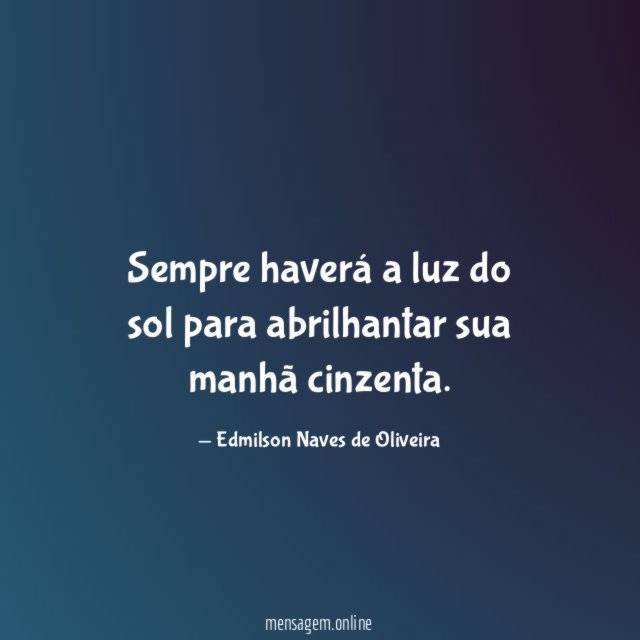 Sempre haverá a luz do sol para abrilhantar sua manhã cinzenta