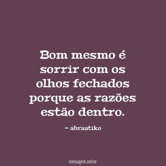Bom mesmo é sorrir com os olhos fechados