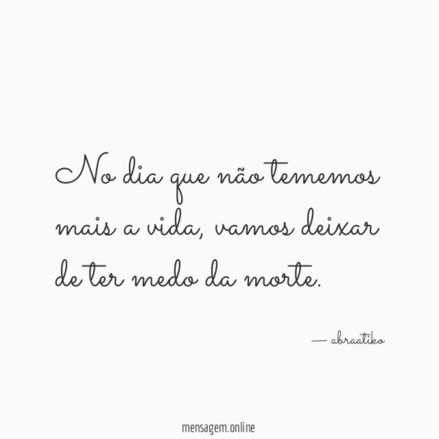 No dia que não tememos mais a vida