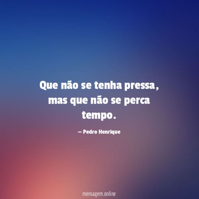 Que não se tenha pressa