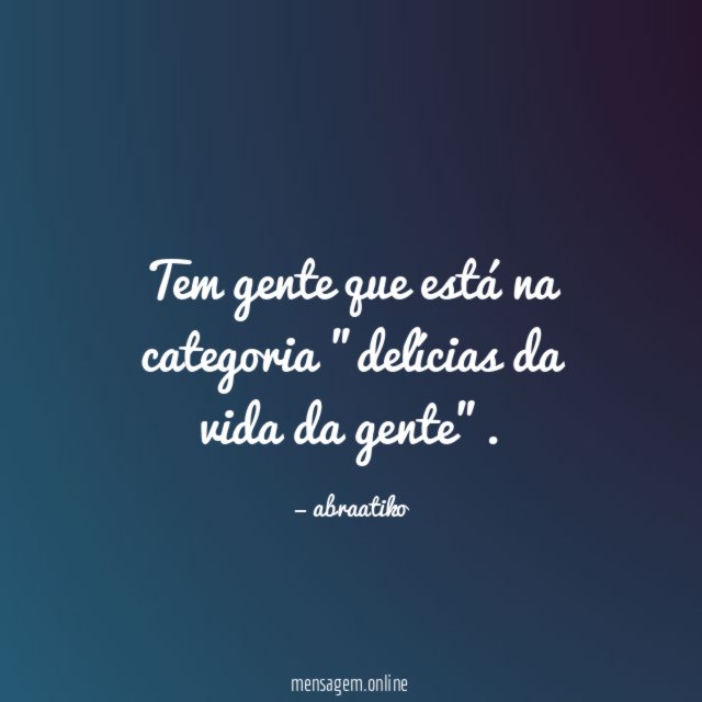 Tem gente que está na categoria "delícias da vida da gente"
