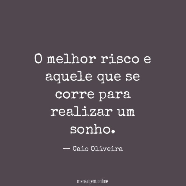 O melhor risco e aquele que se corre para realizar um sonho