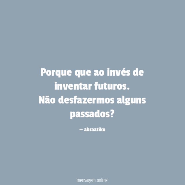 Porque que ao invés de inventar futuros