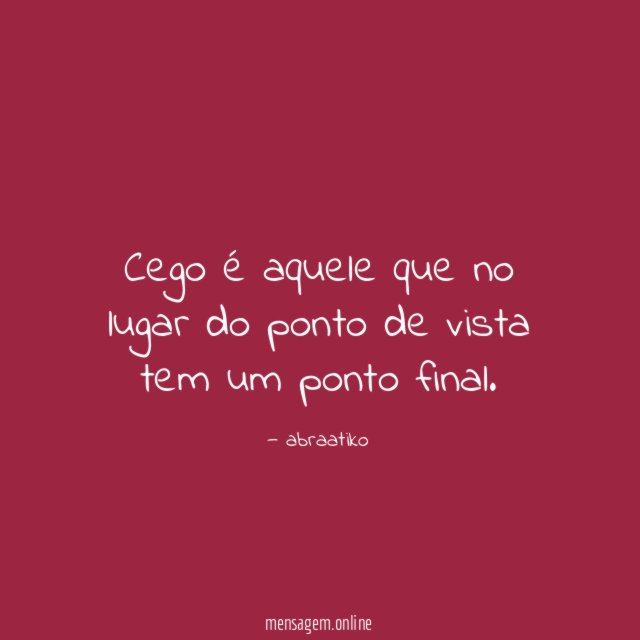 Cego é aquele que no lugar do ponto