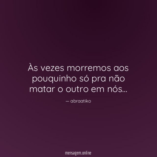 Às vezes morremos aos pouquinho só pra não