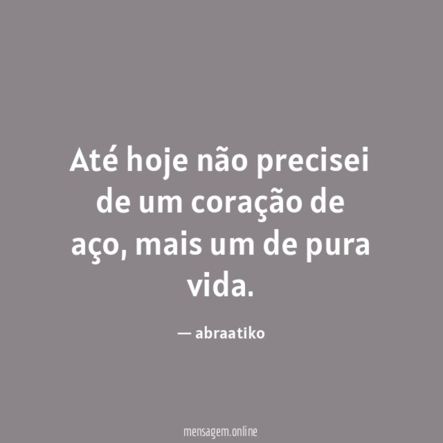 Até hoje não precisei de um coração de aço