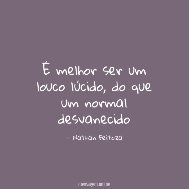É melhor ser um louco lúcido