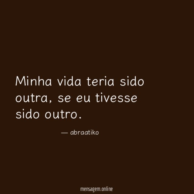 Minha vida teria sido outra