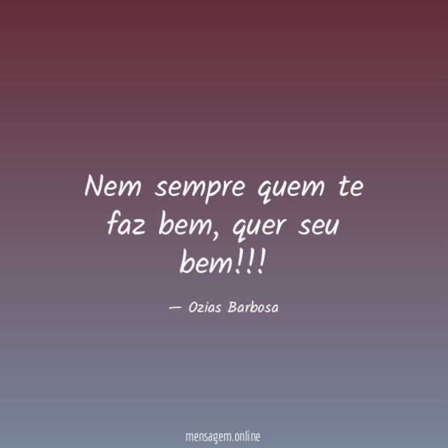 Nem sempre quem te faz bem
