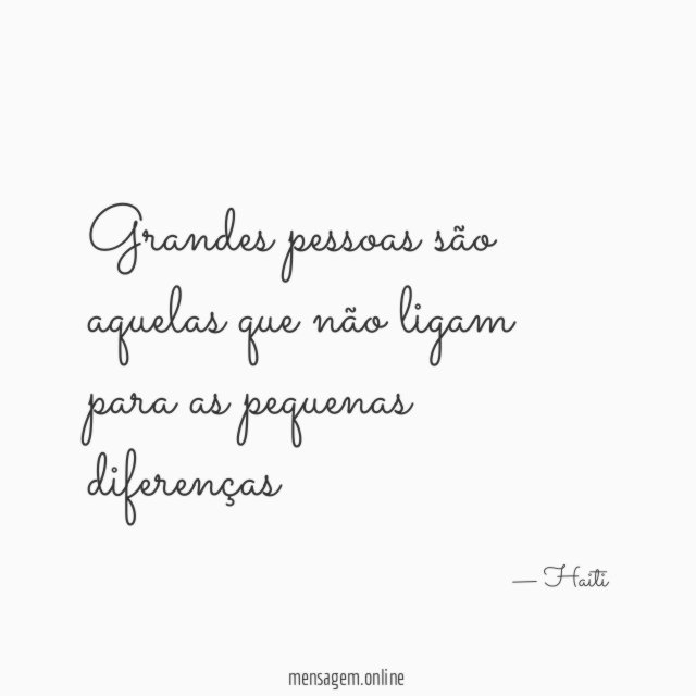 Grandes pessoas são aquelas que não ligam para