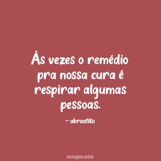 Às vezes o remédio pra nossa cura é respirar algumas pessoas