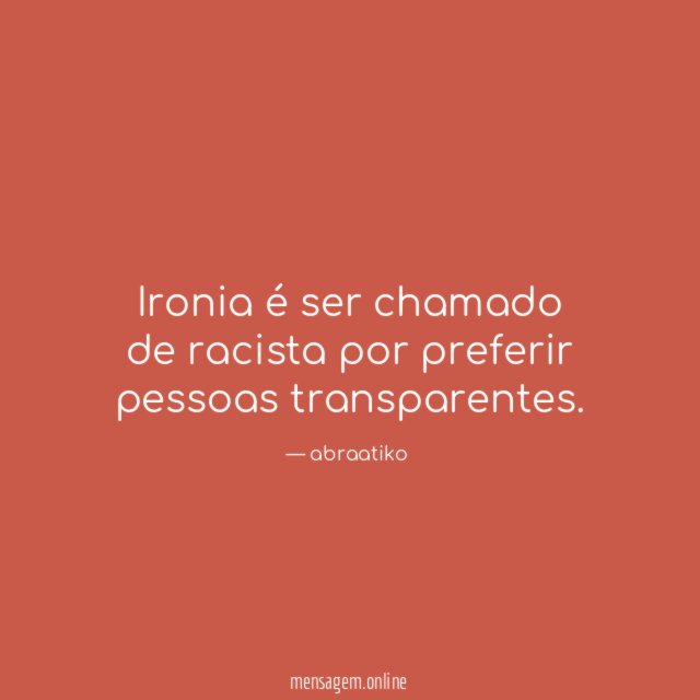 Ironia é ser chamado de racista por preferir pessoas transparentes