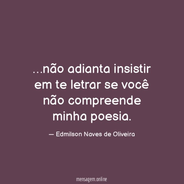 não adianta insistir em te letrar se você