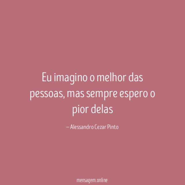 Eu imagino o melhor das pessoas