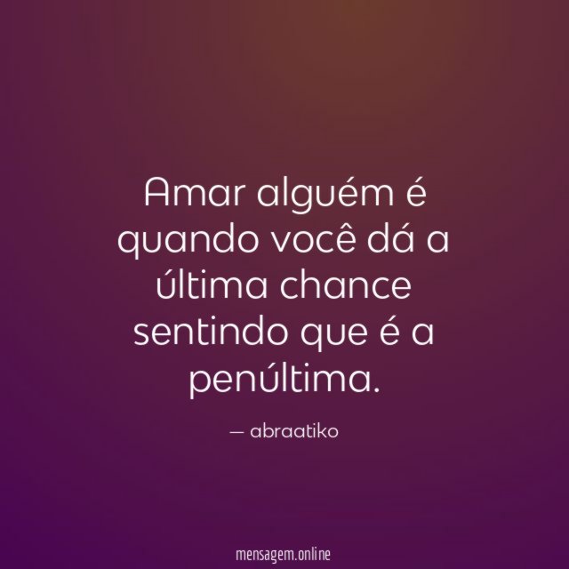 Amar alguém é quando você dá a última