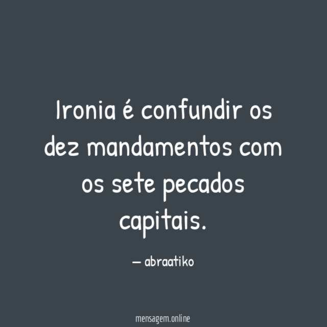 Ironia é confundir os dez mandamentos com os sete pecados capitais