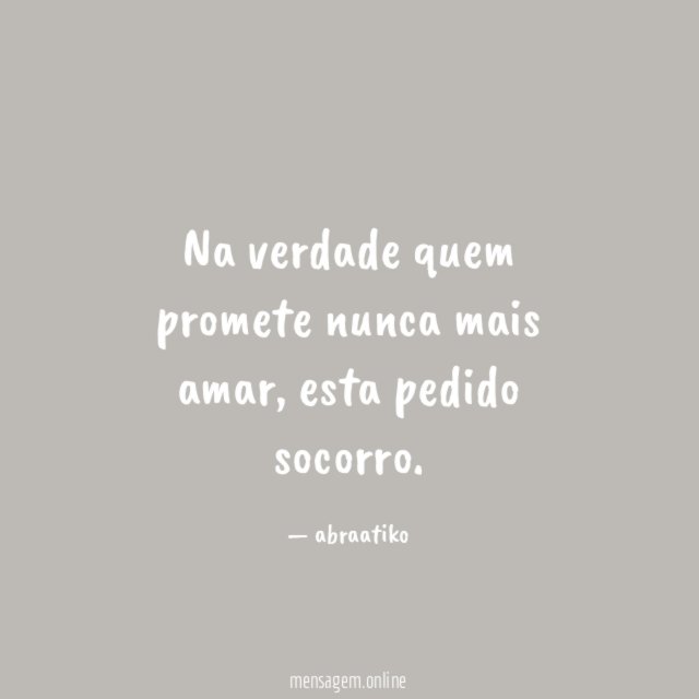 Na verdade quem promete nunca mais amar